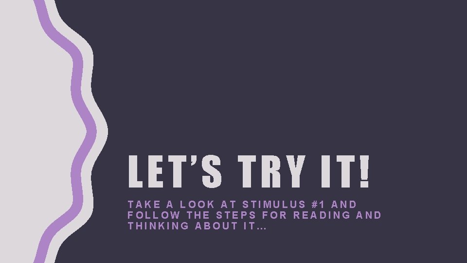 LET’S TRY IT! TAKE A LOOK AT STIMULUS #1 AND FOLLOW THE STEPS FOR