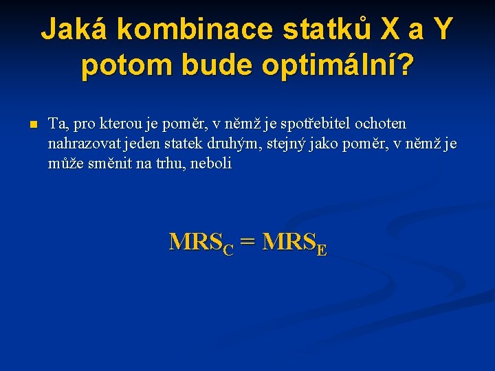 Jaká kombinace statků X a Y potom bude optimální? n Ta, pro kterou je