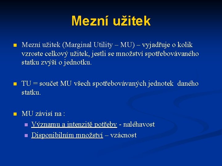 Mezní užitek n Mezní užitek (Marginal Utility – MU) – vyjadřuje o kolik vzroste