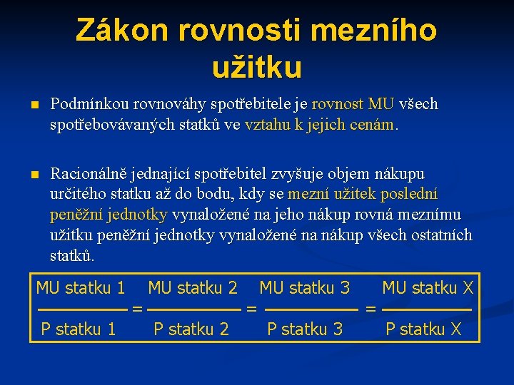 Zákon rovnosti mezního užitku n Podmínkou rovnováhy spotřebitele je rovnost MU všech spotřebovávaných statků