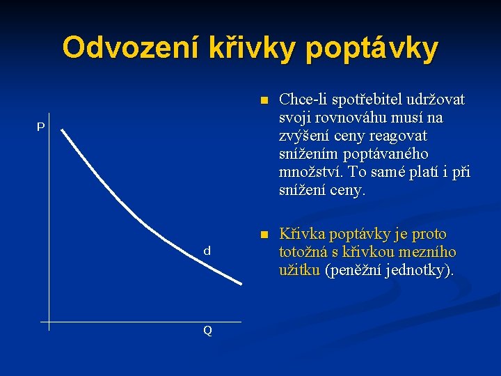 Odvození křivky poptávky n Chce-li spotřebitel udržovat svoji rovnováhu musí na zvýšení ceny reagovat