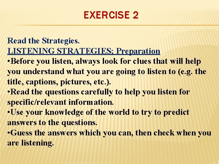 EXERCISE 2 Read the Strategies. LISTENING STRATEGIES; Preparation • Before you listen, always look