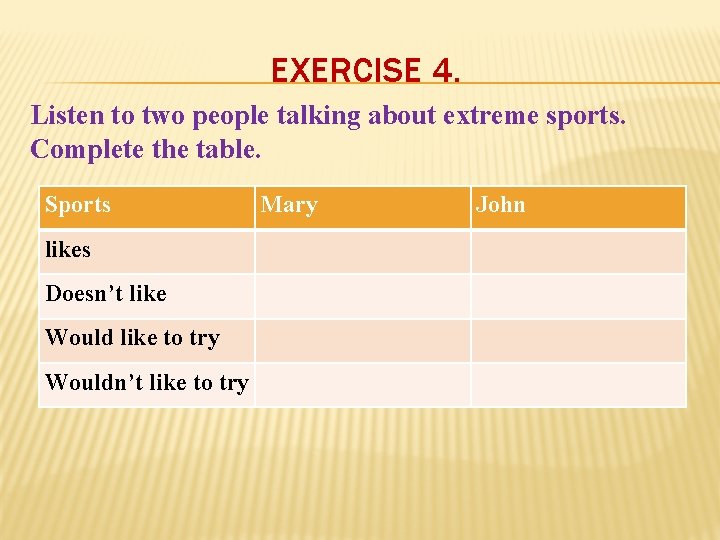 EXERCISE 4. Listen to two people talking about extreme sports. Complete the table. Sports