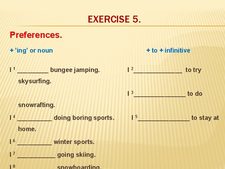 EXERCISE 5. Preferences. + ’ing’ or noun + to + infinitive I 1 _____