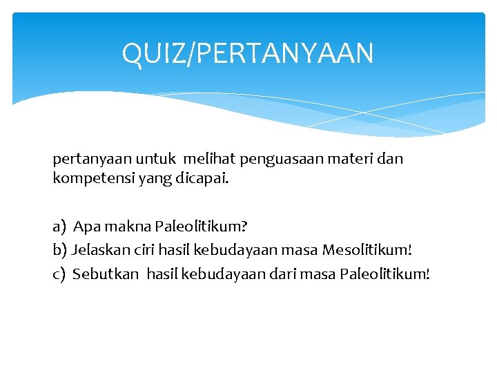 QUIZ/PERTANYAAN pertanyaan untuk melihat penguasaan materi dan kompetensi yang dicapai. a) Apa makna Paleolitikum?