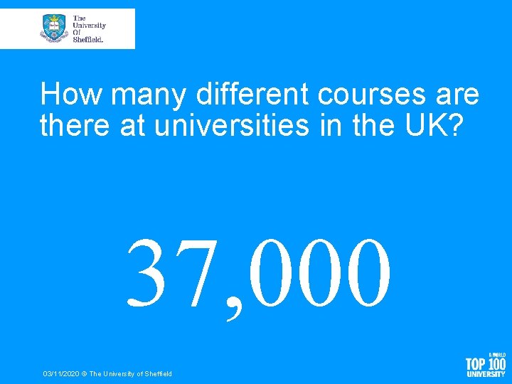 How many different courses are there at universities in the UK? 37, 000 03/11/2020