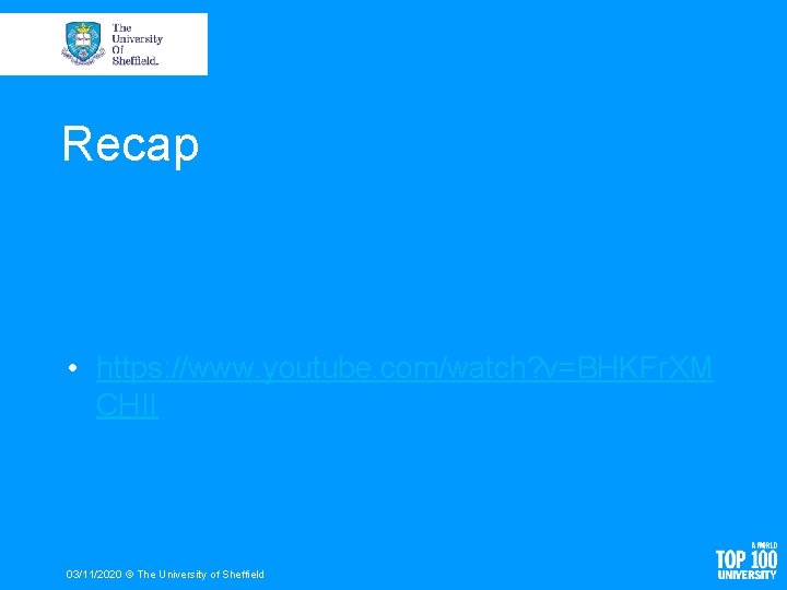 Recap • https: //www. youtube. com/watch? v=BHKFr. XM CHII 03/11/2020 © The University of