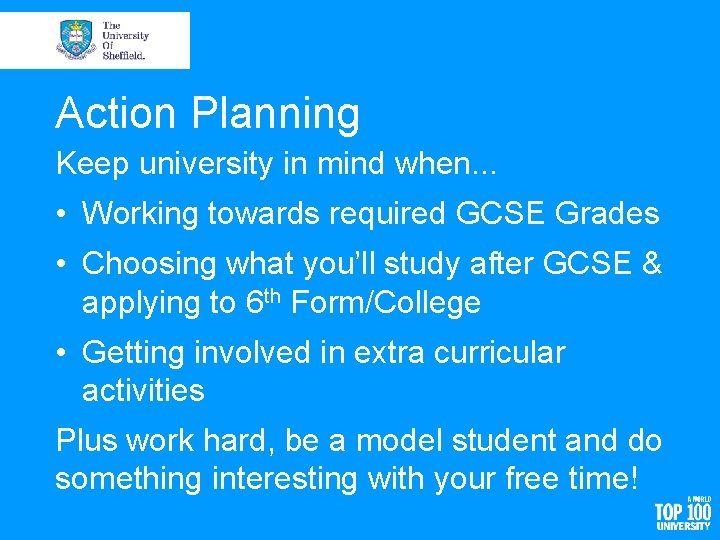 Action Planning Keep university in mind when. . . • Working towards required GCSE