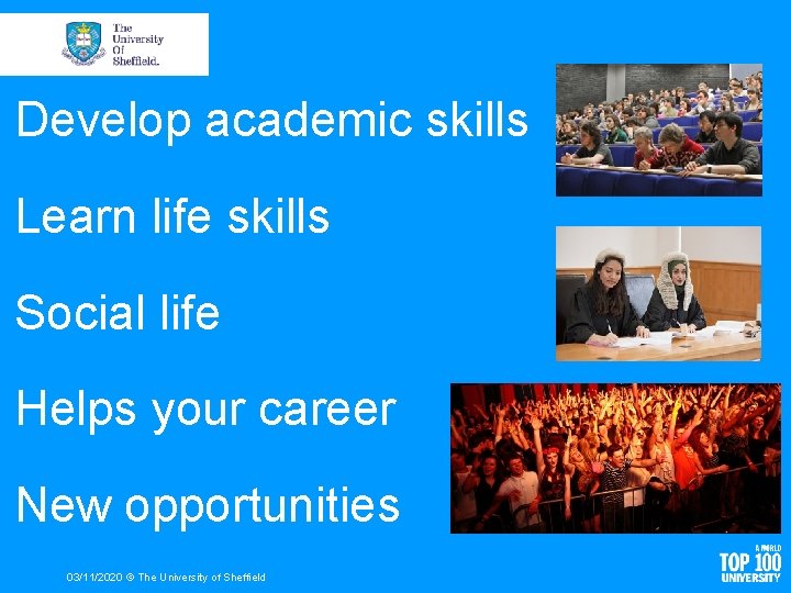 Develop academic skills Learn life skills Social life Helps your career New opportunities 03/11/2020