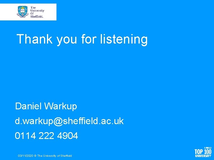 Thank you for listening Daniel Warkup d. warkup@sheffield. ac. uk 0114 222 4904 03/11/2020
