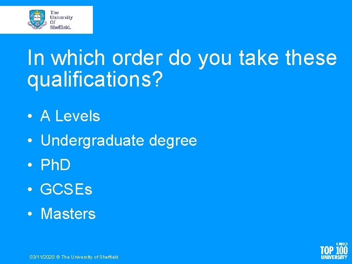 In which order do you take these qualifications? • A Levels • Undergraduate degree