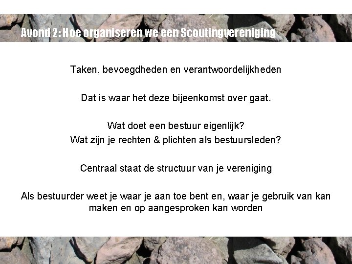 Avond 2: Hoe organiseren we een Scoutingvereniging Taken, bevoegdheden en verantwoordelijkheden Dat is waar