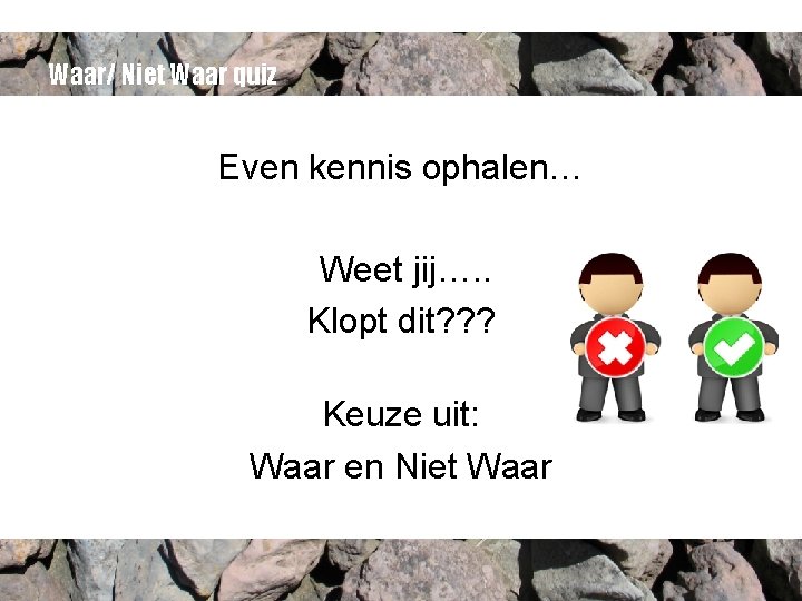 Waar/ Niet Waar quiz Even kennis ophalen… Weet jij…. . Klopt dit? ? ?