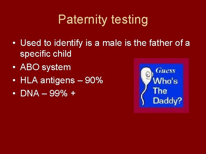 Paternity testing • Used to identify is a male is the father of a