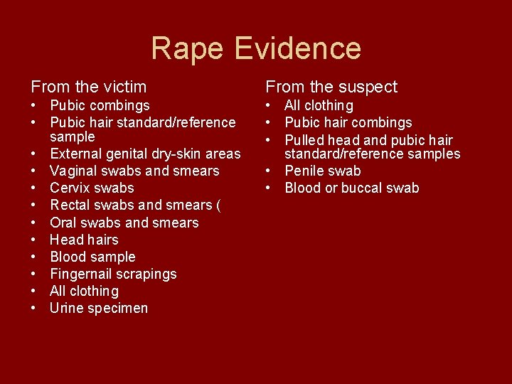 Rape Evidence From the victim From the suspect • Pubic combings • Pubic hair
