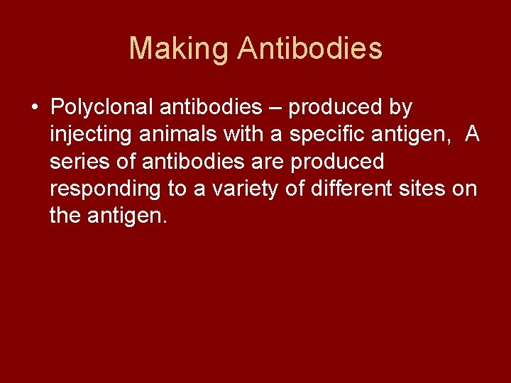 Making Antibodies • Polyclonal antibodies – produced by injecting animals with a specific antigen,