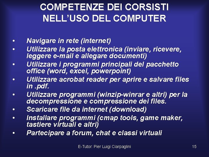 COMPETENZE DEI CORSISTI NELL’USO DEL COMPUTER • • Navigare in rete (internet) Utilizzare la