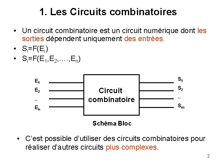 1. Les Circuits combinatoires • Un circuit combinatoire est un circuit numérique dont les