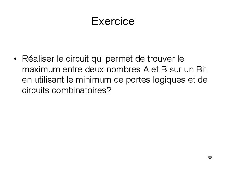 Exercice • Réaliser le circuit qui permet de trouver le maximum entre deux nombres