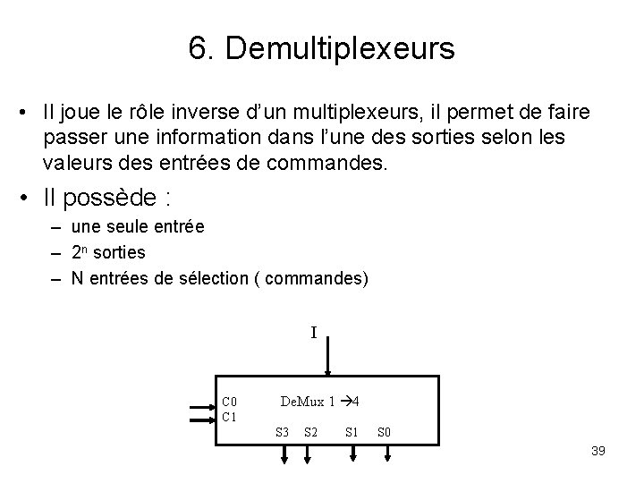 6. Demultiplexeurs • Il joue le rôle inverse d’un multiplexeurs, il permet de faire