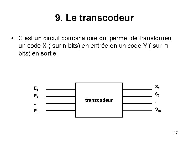 9. Le transcodeur • C’est un circuit combinatoire qui permet de transformer un code