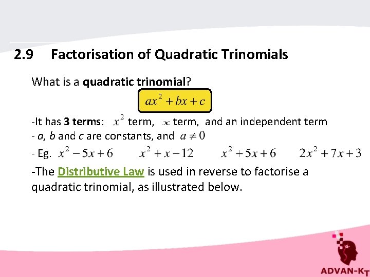 2. 9 Factorisation of Quadratic Trinomials What is a quadratic trinomial? -It has 3