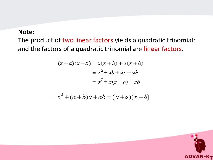 Note: The product of two linear factors yields a quadratic trinomial; and the factors