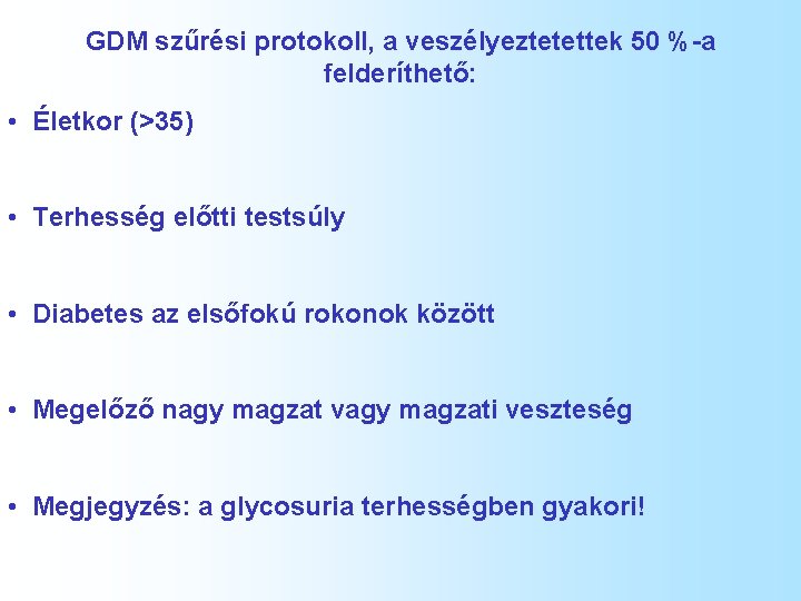 GDM szűrési protokoll, a veszélyeztetettek 50 %-a felderíthető: • Életkor (>35) • Terhesség előtti