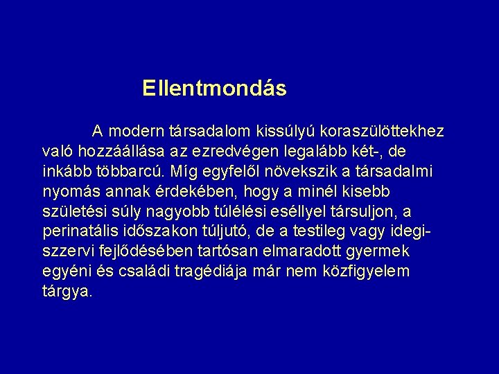 Ellentmondás A modern társadalom kissúlyú koraszülöttekhez való hozzáállása az ezredvégen legalább két-, de inkább