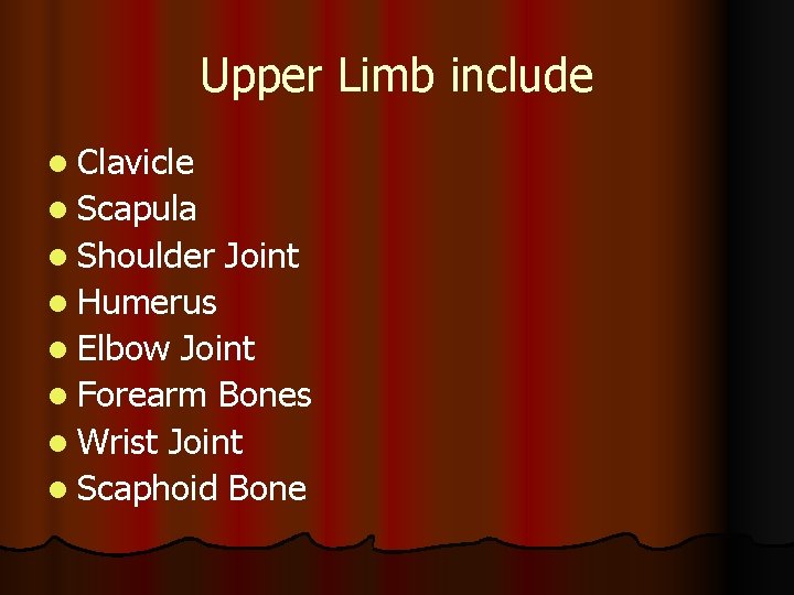 Upper Limb include l Clavicle l Scapula l Shoulder Joint l Humerus l Elbow