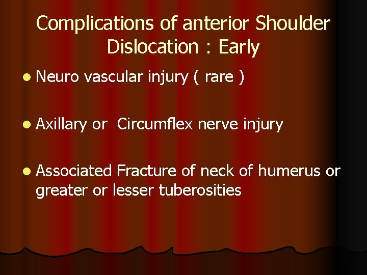 Complications of anterior Shoulder Dislocation : Early l Neuro vascular injury ( rare )