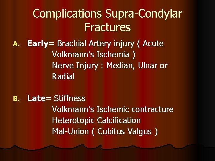 Complications Supra-Condylar Fractures A. Early= Brachial Artery injury ( Acute Volkmann's Ischemia ) Nerve