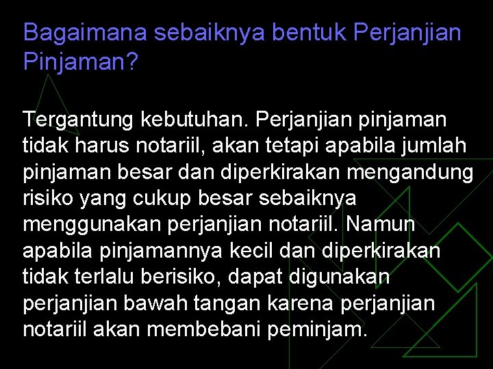 Bagaimana sebaiknya bentuk Perjanjian Pinjaman? Tergantung kebutuhan. Perjanjian pinjaman tidak harus notariil, akan tetapi