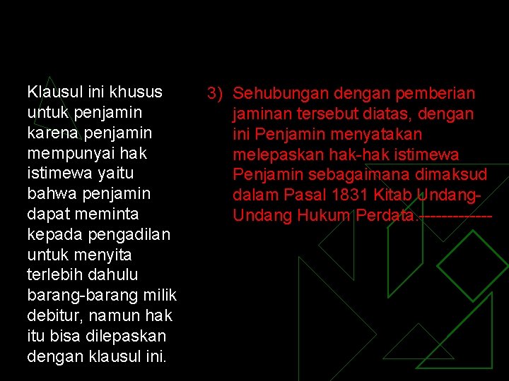 Klausul ini khusus untuk penjamin karena penjamin mempunyai hak istimewa yaitu bahwa penjamin dapat