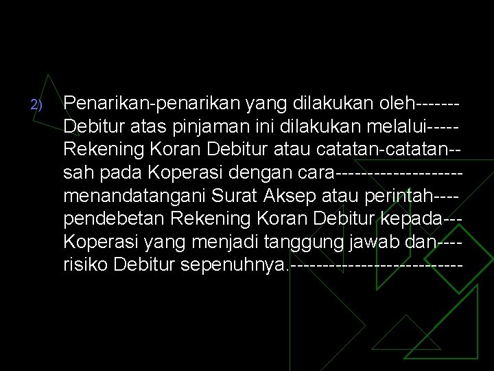 2) Penarikan-penarikan yang dilakukan oleh------Debitur atas pinjaman ini dilakukan melalui----Rekening Koran Debitur atau catatan-sah