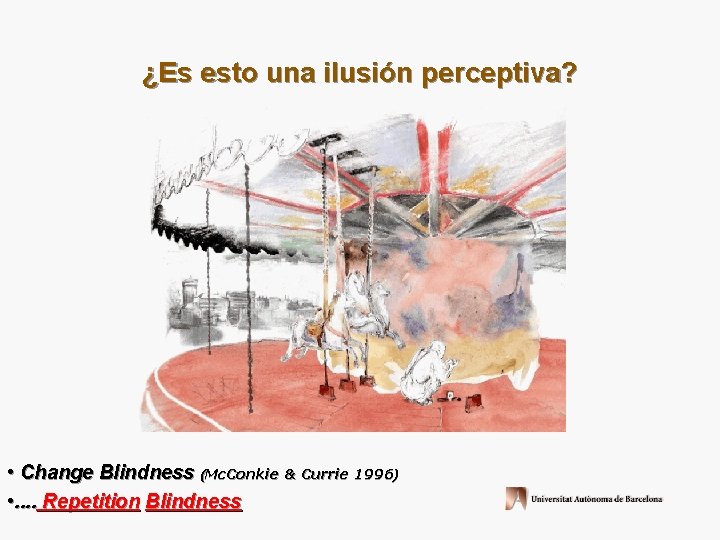 ¿Es esto una ilusión perceptiva? • Change Blindness (Mc. Conkie & Currie 1996) •