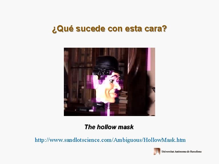 ¿Qué sucede con esta cara? The hollow mask http: //www. sandlotscience. com/Ambiguous/Hollow. Mask. htm