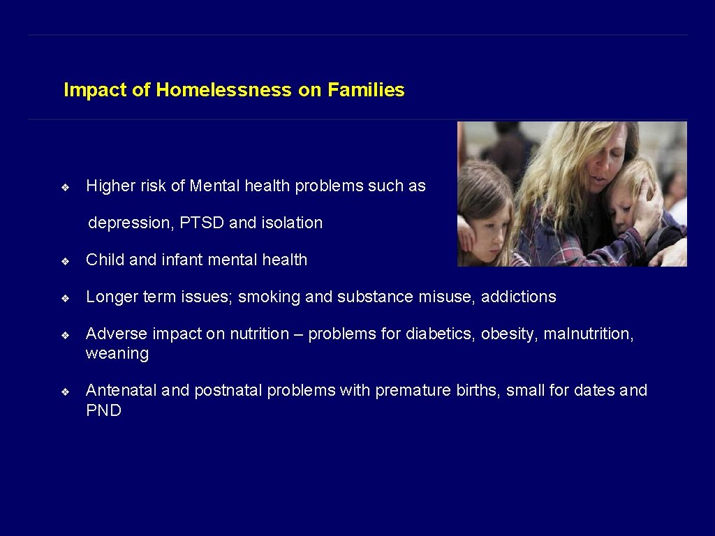Impact of Homelessness on Families ❖ Higher risk of Mental health problems such as