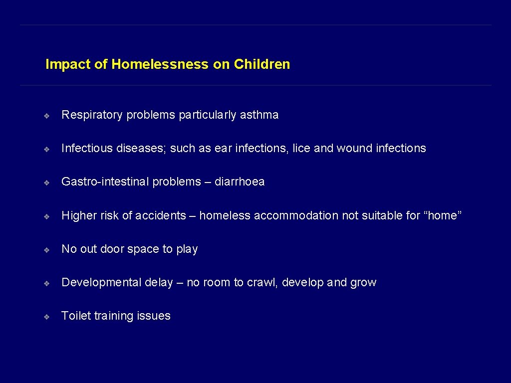 Impact of Homelessness on Children ❖ Respiratory problems particularly asthma ❖ Infectious diseases; such