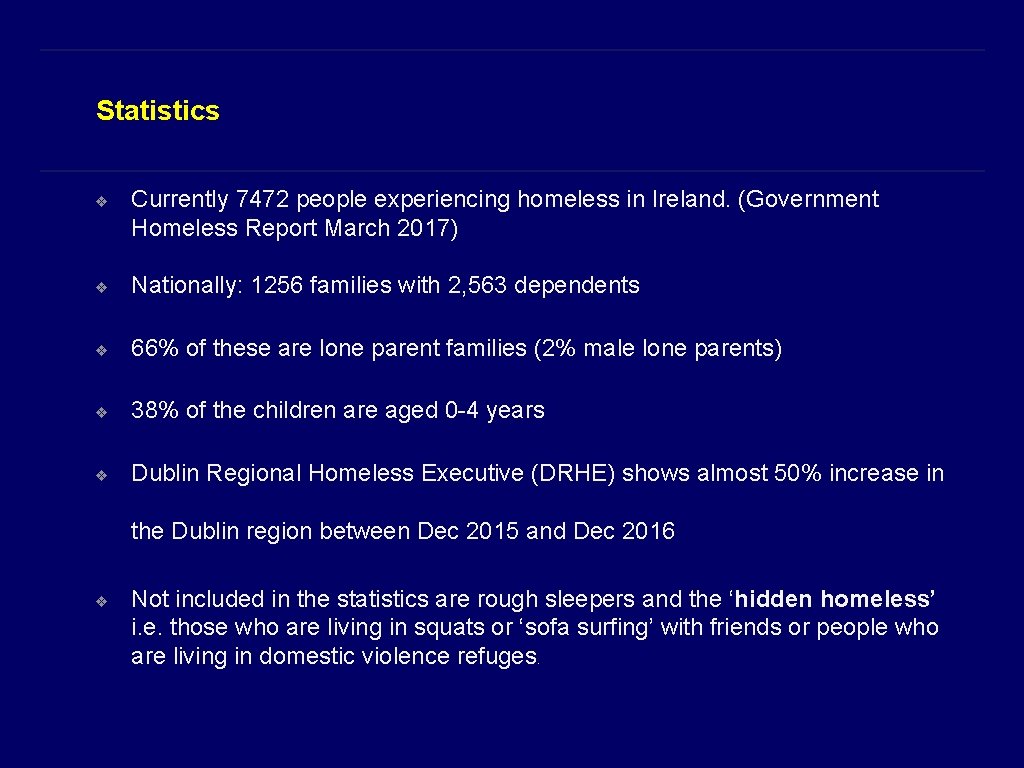 Statistics ❖ Currently 7472 people experiencing homeless in Ireland. (Government Homeless Report March 2017)