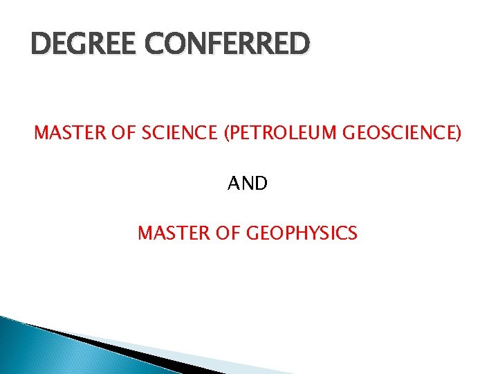 DEGREE CONFERRED MASTER OF SCIENCE (PETROLEUM GEOSCIENCE) AND MASTER OF GEOPHYSICS 