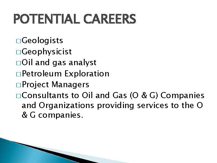 POTENTIAL CAREERS � Geologists � Geophysicist � Oil and gas analyst � Petroleum Exploration