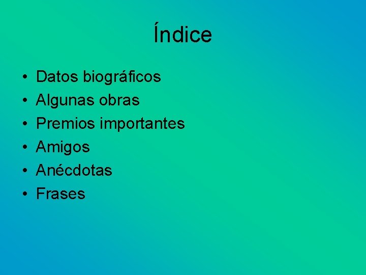 Índice • • • Datos biográficos Algunas obras Premios importantes Amigos Anécdotas Frases 