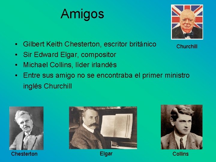Amigos • • Gilbert Keith Chesterton, escritor británico Churchill Sir Edward Elgar, compositor Michael