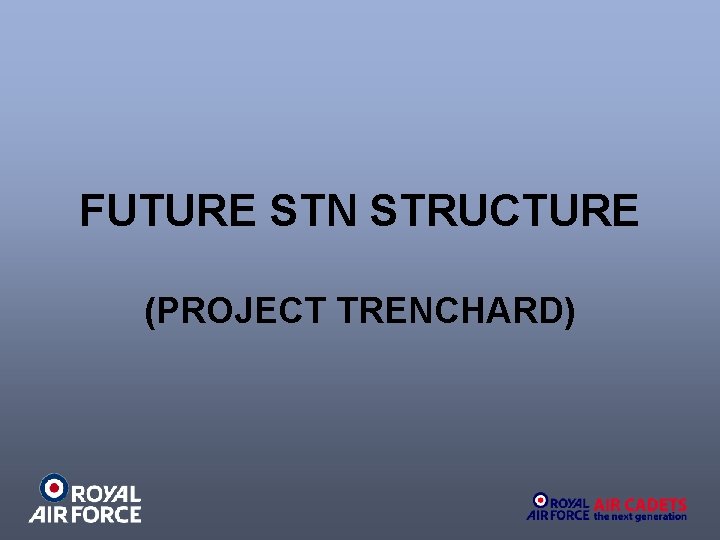 FUTURE STN STRUCTURE (PROJECT TRENCHARD) 