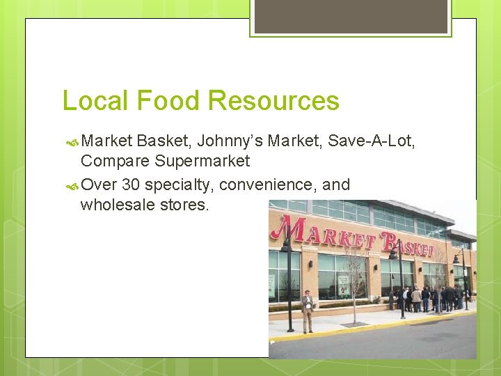 Local Food Resources Market Basket, Johnny’s Market, Save-A-Lot, Compare Supermarket Over 30 specialty, convenience,