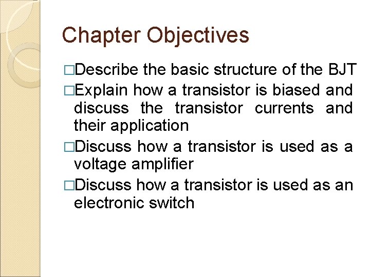 Chapter Objectives �Describe the basic structure of the BJT �Explain how a transistor is