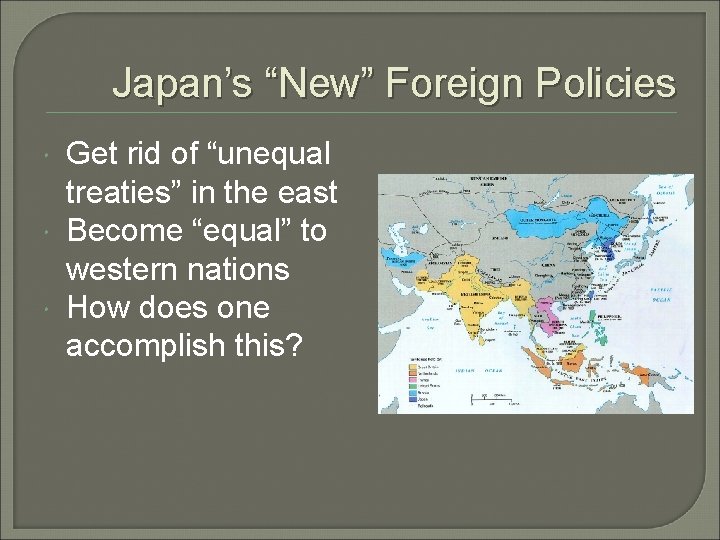 Japan’s “New” Foreign Policies Get rid of “unequal treaties” in the east Become “equal”