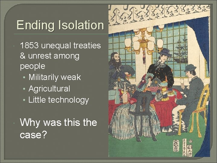 Ending Isolation 1853 unequal treaties & unrest among people • Militarily weak • Agricultural