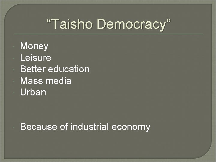 “Taisho Democracy” Money Leisure Better education Mass media Urban Because of industrial economy 